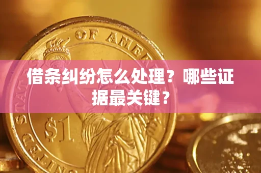北京借条纠纷怎么处理？哪些证据最关键？