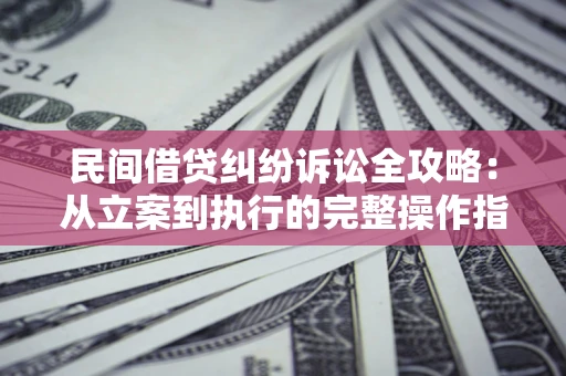 北京民间借贷纠纷诉讼全攻略：从立案到执行的完整操作指南