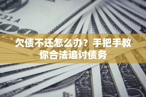 北京欠债不还怎么办？手把手教你合法追讨债务