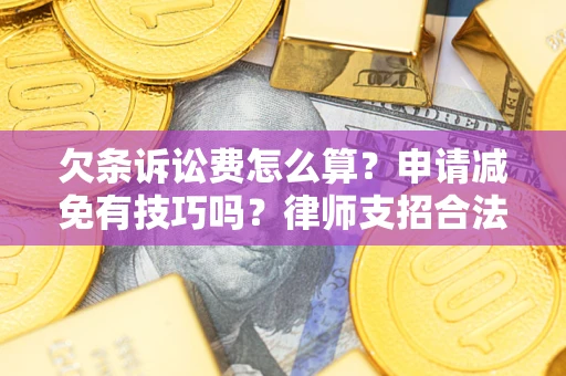 北京欠条诉讼费怎么算？申请减免有技巧吗？律师支招合法省钱