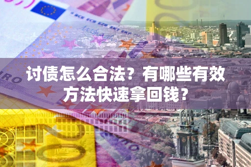 北京讨债怎么合法？有哪些有效方法快速拿回钱？