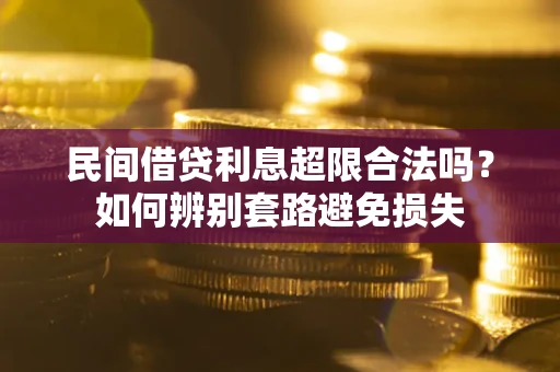 北京民间借贷利息超限合法吗？如何辨别套路避免损失