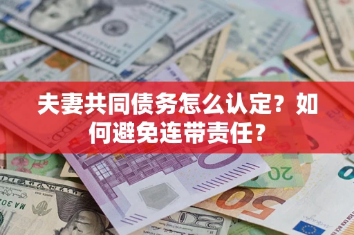 北京夫妻共同债务怎么认定？如何避免连带责任？