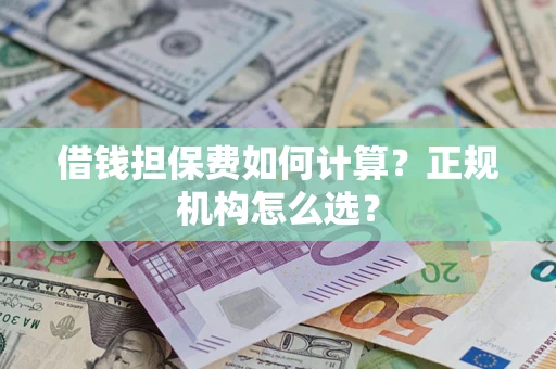 北京借钱担保费如何计算？正规机构怎么选？