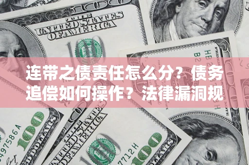北京连带之债责任怎么分？债务追偿如何操作？法律漏洞规避指南