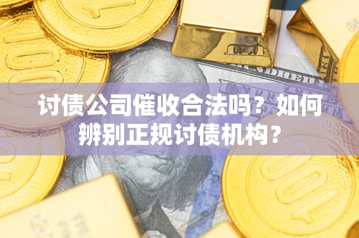 北京讨债公司催收合法吗？如何辨别正规讨债机构？