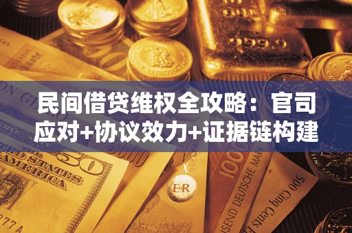 北京民间借贷维权全攻略：官司应对+协议效力+证据链构建指南
