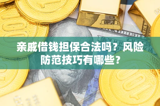 北京亲戚借钱担保合法吗？风险防范技巧有哪些？