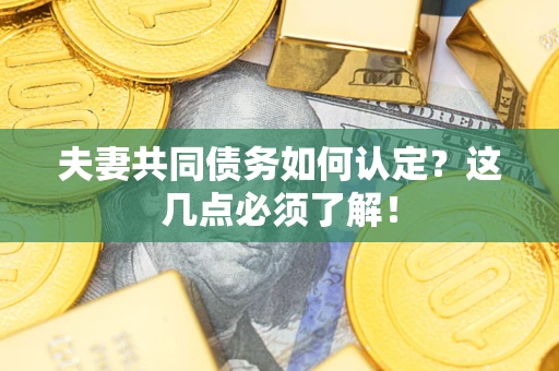 北京夫妻共同债务如何认定？这几点必须了解！