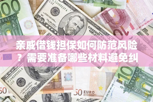 北京亲戚借钱担保如何防范风险？需要准备哪些材料避免纠纷？
