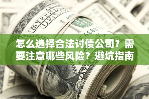 北京怎么选择合法讨债公司？需要注意哪些风险？避坑指南来了！