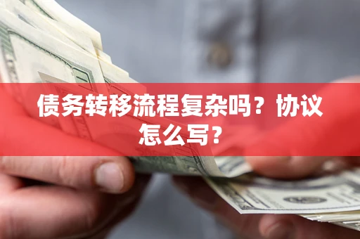 北京债务转移流程复杂吗？协议怎么写？