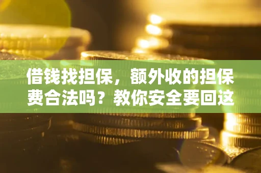 北京借钱找担保，额外收的担保费合法吗？教你安全要回这笔钱