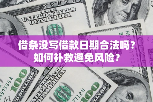 北京借条没写借款日期合法吗？如何补救避免风险？