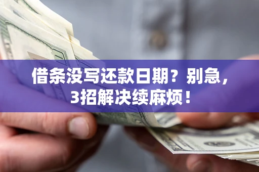 北京借条没写还款日期？别急，3招解决续麻烦！