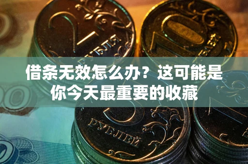 北京借条无效怎么办？这可能是你今天最重要的收藏