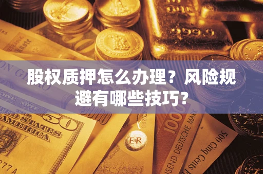 北京股权质押怎么办理？风险规避有哪些技巧？