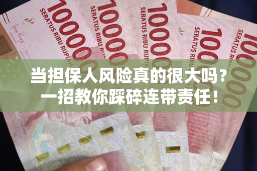 北京当担保人风险真的很大吗？一招教你踩碎连带责任！