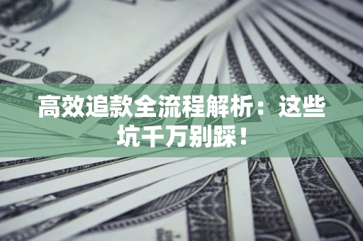 北京高效追款全流程解析：这些坑千万别踩！