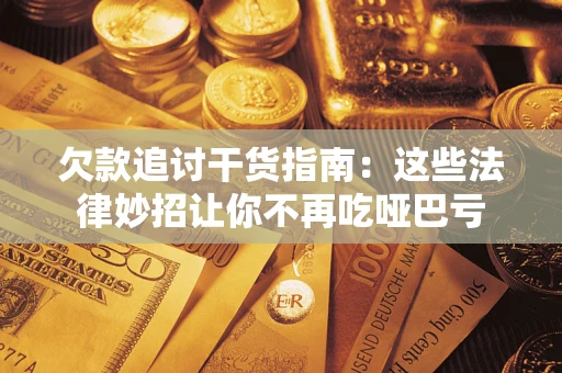 北京欠款追讨干货指南：这些法律妙招让你不再吃哑巴亏