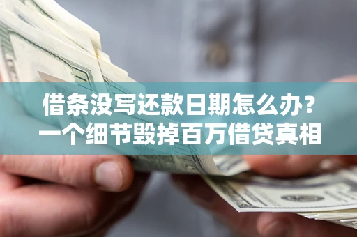北京借条没写还款日期怎么办？一个细节毁掉百万借贷真相