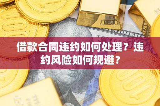 北京借款合同违约如何处理？违约风险如何规避？