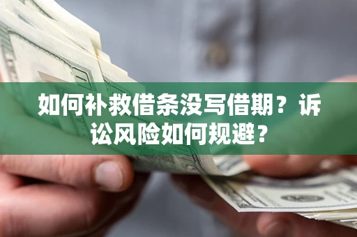 北京如何补救借条没写借期？诉讼风险如何规避？