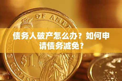 北京债务人破产怎么办？如何申请债务减免？
