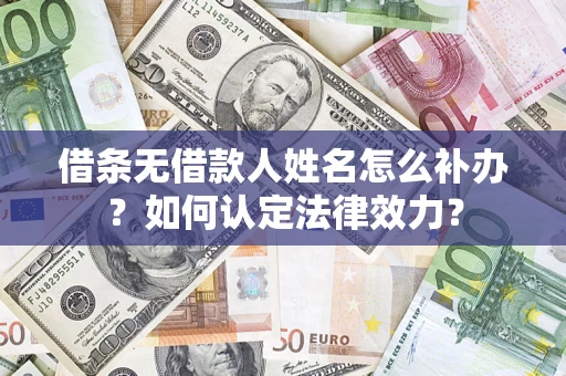北京借条无借款人姓名怎么补办？如何认定法律效力？