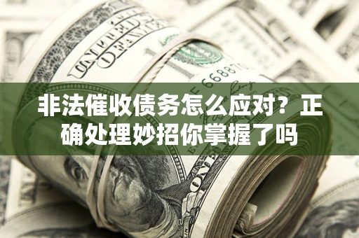 北京非法催收债务怎么应对？正确处理妙招你掌握了吗