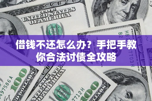北京借钱不还怎么办？手把手教你合法讨债全攻略