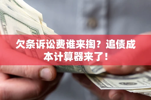 北京欠条诉讼费谁来掏？追债成本计算器来了！