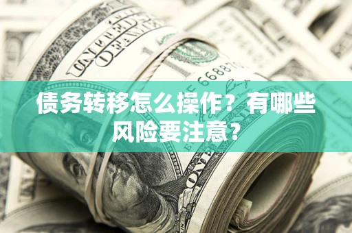 北京债务转移怎么操作？有哪些风险要注意？