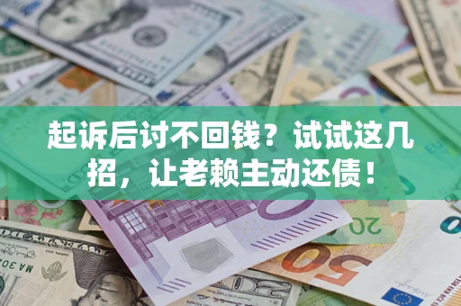 北京起诉后讨不回钱？试试这几招，让老赖主动还债！