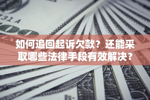 北京如何追回起诉欠款？还能采取哪些法律手段有效解决？