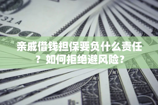 北京亲戚借钱担保要负什么责任？如何拒绝避风险？