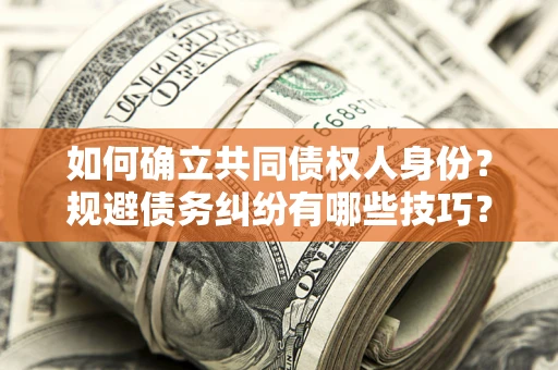 北京如何确立共同债权人身份？规避债务纠纷有哪些技巧？