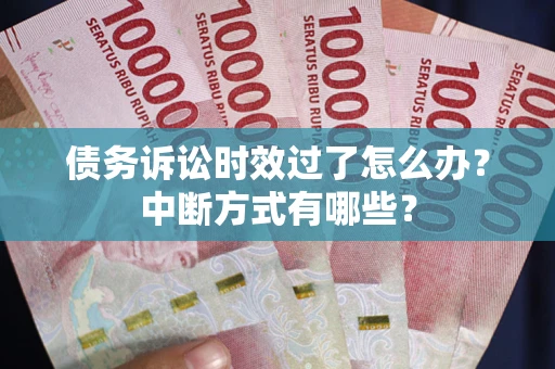 北京债务诉讼时效过了怎么办？中断方式有哪些？