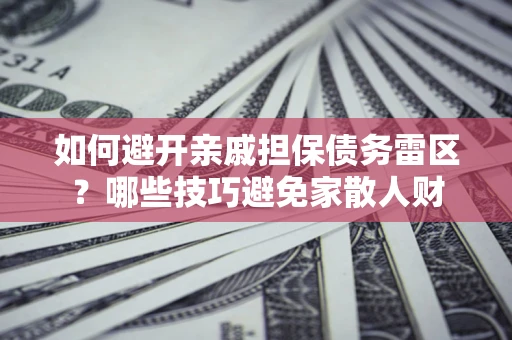 北京如何避开亲戚担保债务雷区？哪些技巧避免家散人财