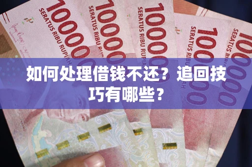 北京如何处理借钱不还？追回技巧有哪些？