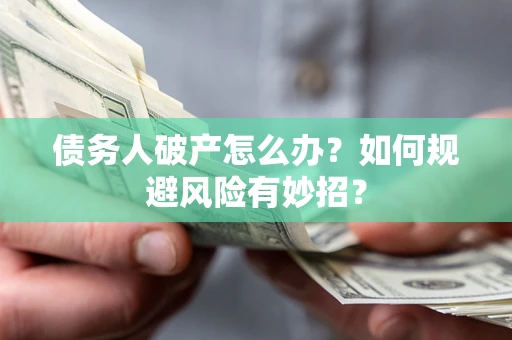北京债务人破产怎么办？如何规避风险有妙招？
