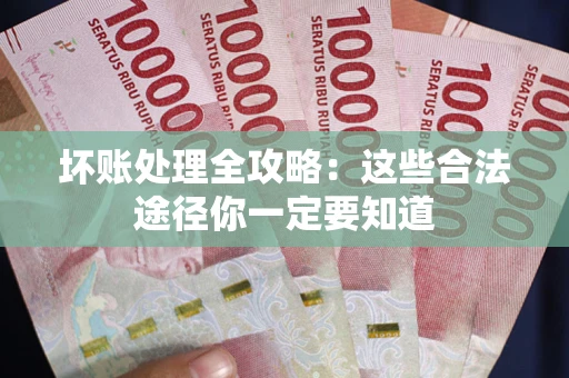 北京坏账处理全攻略：这些合法途径你一定要知道