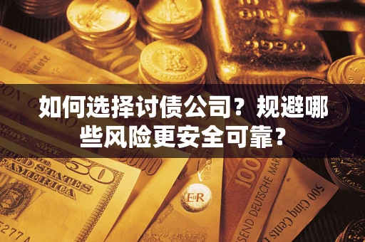 北京如何选择讨债公司？规避哪些风险更安全可靠？