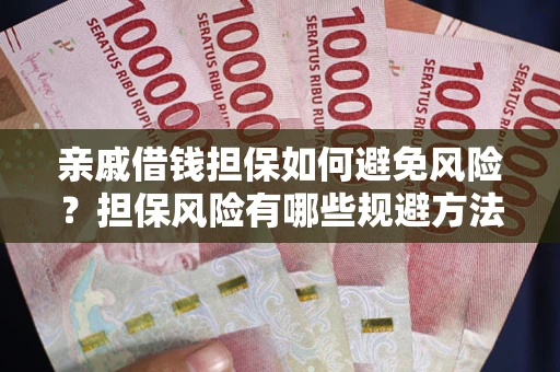 北京亲戚借钱担保如何避免风险？担保风险有哪些规避方法？