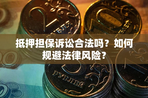 北京抵押担保诉讼合法吗？如何规避法律风险？