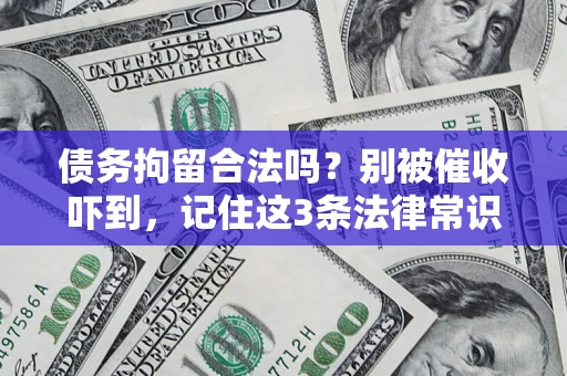 北京债务拘留合法吗?别被催收吓到,记住这3条法律常识 北京债务拘留合法吗?别被催收吓到,记住这3条法律常识