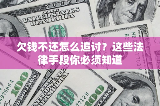 北京欠钱不还怎么追讨？这些法律手段你必须知道