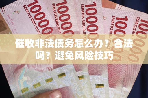 北京催收非法债务怎么办？合法吗？避免风险技巧