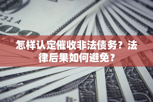 北京怎样认定催收非法债务？法律后果如何避免？