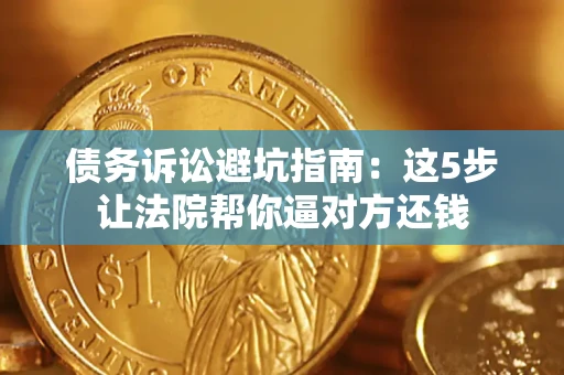 北京债务诉讼避坑指南：这5步让法院帮你逼对方还钱